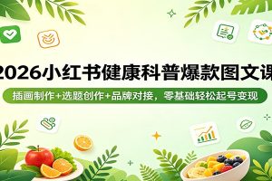 2026小红书健康科普爆款图文课：插画制作+选题创作+品牌对接，零基础轻松起号变现