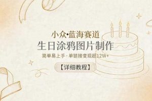 小众蓝海赛道,生日涂鸦图片制作,简单易上手,单链接变现超12W+【详细教程】