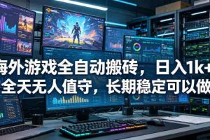 海外游戏全自动搬砖项目,日入1k+,全天无人值守,长期稳定可以做【揭秘】