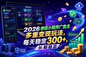 2026微信小程序广告主,多重变现玩法,每天稳定300+,长期稳定【揭秘】