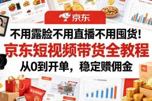 不用露脸不用直播不用囤货!京东短视频带货全教程,从0到开单,稳定賺佣金