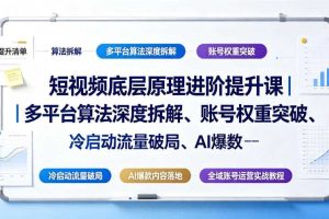 短视频底层原理进阶提升课|多平台算法深度拆解、账号权重突破、冷启动流量破局、AI爆款内容落地与全域账号运营实战教程