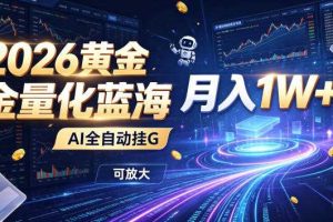 2026黄金量化蓝海:AI全自动挂G,月入1W+,可放大!【揭秘】