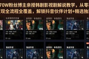 抖音270W粉丝博主亲授韩剧影视剧解说教学,从零基础入门到变现全流程全覆盖,解锁抖音伙伴计划+精选独家收益!