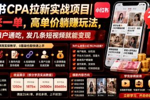 小红书CPA拉新实战项目|25米一单,高单价躺賺玩法,新老用户通吃,发几条短视频就能变现(更新0720)