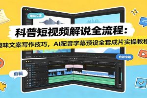 科普短视频解说全流程:趣味文案写作技巧,AI配音字幕预设全套成片实操教程