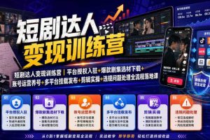 短剧达人变现训练营|平台授权入驻+爆款剧集选材下载+账号运营养号+多平台挂载发布+剪辑实操+违规问题处理全流程落地课