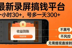 零撸手机项目录屏搞钱平台，一小时30+，号多一天300+，不黑号，不风控，无需提现直接到账【揭秘】
