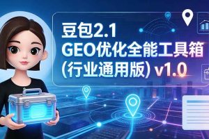 (19677期)豆包2.1 GEO优化全能工具箱(行业通用版)v1.0