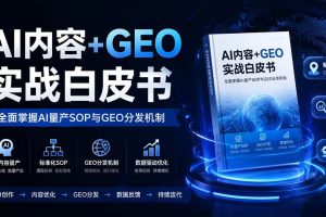 (19729期)AI内容+GEO实战白皮书。全面掌握AI量产SOP与GEO分发机制