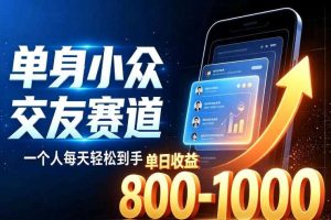 单身小众交友赛道,一个人每天轻松到手1000+,落地快、见效稳【揭秘】