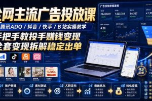 全网主流广告投放课,腾讯ADQ / 抖音 / 快手 / B 站实操教学,手把手教投手赚钱变现,全套变现拆解稳定出单