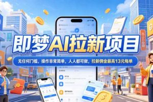 2026年即梦AI拉新项目最新玩法，无任何门槛，操作非常简单，人人都可做，拉新佣金最高13米每单（更新08月07日）