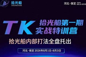 拾光船TikTok美区带货实战特训营，首期不藏私，拾光船内部打法全盘托出，2026年8月线下课