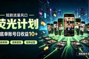 快手短剧荧光计划，全新变现风口，单账号保底日收益10+，长期稳定【揭秘】