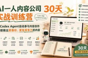 AI一人内容公司30天实战训练营,让Codex Agent自动参与内容创作持续做出更像你、更有竞争力的内容