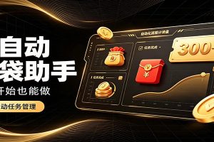 日入稳定300+,全自动抢福袋闲暇稳定创收,零基础小白轻松上手
