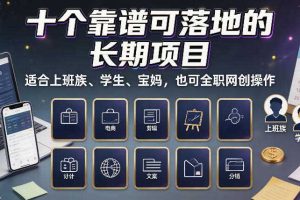 十个靠谱可落地的长期项目,适合上班族、学生、宝妈,也可全职网创操作【揭秘】