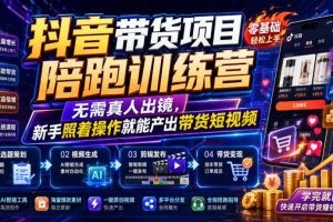 抖音带货项目陪跑训练营，无需真人出镜，新手照着操作就能产出带货短视频（更新0811）