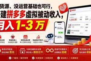 (19846期)没货源、没运营基础也可行,搭建多多虚拟被动收入,月入 1-3 万