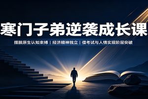 寒门子弟逆袭成长课:摆脱原生认知束缚,经济精神独立,借考试与人情实现阶层突破