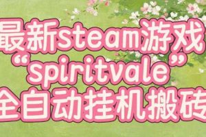 最新steam爆火游戏spiritvale,单窗口日入100+,可矩阵操作,全套保姆级教程【揭秘】