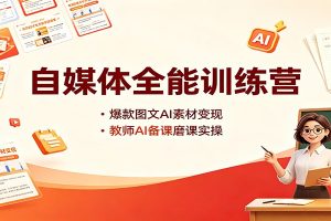 自媒体全能训练营:爆款图文AI素材变现,教师AI备课磨课实操