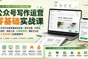 公众号写作运营零基础实战课｜账号注册、IP定位、AI高效写作、爆款方法论到7大变现模式全链路教学