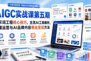 刺猬星球·AIGC实战课第五期，提示词工程核心技巧，主流AI工具解析，社媒运营与AI品牌内容商业变现方法