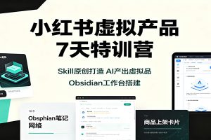 小红书虚拟产品7天特训营:Skill原创打造,AI产出虚拟品,Obsidian工作台搭建
