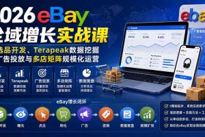 （20023期）2026-Vincent eBay全域增长实战课-无水印：从选品开发、Terapeak数据挖掘到广告投放与多店矩阵规模化运营