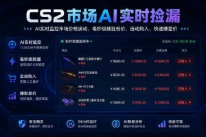 CS2市场AI实时捡漏」一部手机即可完成全部操作|数据支持任何形式验证」稳定运行多年，日入300+【揭秘】