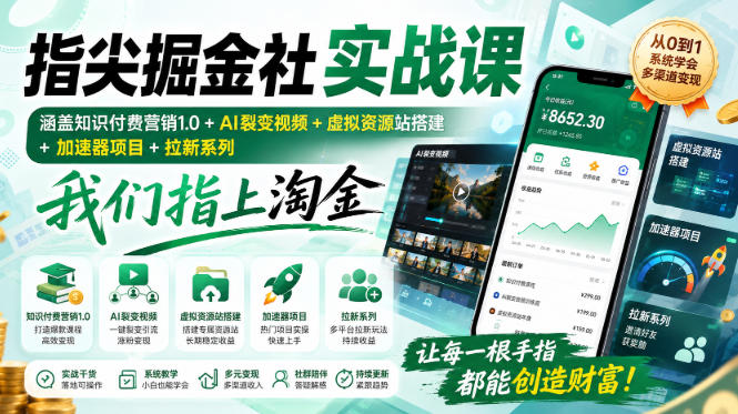 指尖掘金社实战课，涵盖知识付费营销1.0+AI裂变视频+虚拟资源站搭建+加速器项目+拉新系列，我们指上淘金！