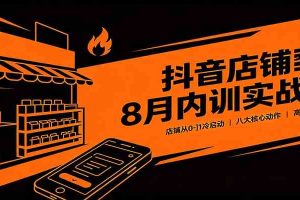 抖音店铺8月内训实战课:店铺从0-1冷启动,八大核心动作高效起店教学
