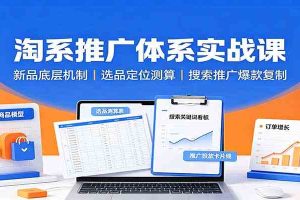 淘系推广体系实战课：新品底层机制，选品定位测算，搜索推广爆款复制