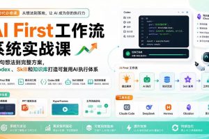 (20104期)AI First工作流系统实战课:从一句想法到完整方案,用Codex、Skill和知识库打造可复用AI执行体系