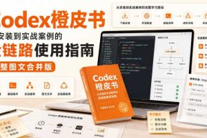Codex橙皮书，从安装到实战案例的全链路使用指南，完整图文合并版