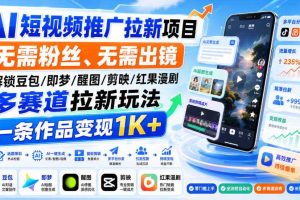AI短视频推广拉新项目,无需粉丝、无需出镜,解锁豆包/即梦/醒图/剪映/红果漫剧多赛道拉新玩法,一条作品变现1K+