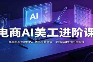 电商AI美工进阶课:商品图AI生成技巧,防比价避竞争,平台活动主图出图实操