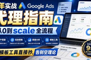 9年实战Google Ads代理指南:从0到scale全流程,模板工具直接抄,告别空理论【原创双语字幕】