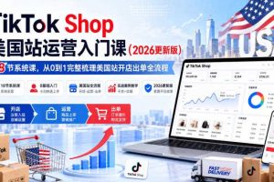 TikTok Shop美国站运营入门课(2026更新版),18节系统课,,从0到1完整梳理美国站开店出单全流程