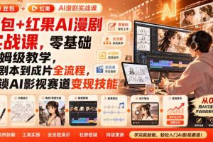 豆包+红果AI漫剧实战课,零基础保姆级教学,从剧本到成片全流程,解锁AI影视赛道变现技能