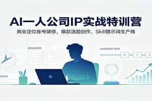 AI一人公司IP实战特训营：商业定位账号装修，爆款选题创作，Skill提示词生产线