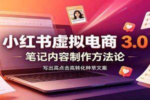 小红书虚拟电商3.0:账号搭建选品开店,笔记内容制作,矩阵投放教学