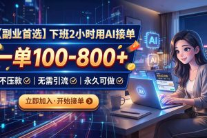 (20243期)下班2小时用AI接单,一单100-800+,不压款,无需引流,永久可做
