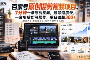 百家号原创混剪视频项目，7分钟一条原创视频，起号速度快，一台电脑即可操作，单日收益300+