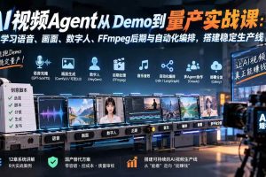 (20451期)AI视频Agent从Demo到量产实战课:学习语音、画面、数字人、FFmpeg后期与自动化编排,搭建稳定生产线
