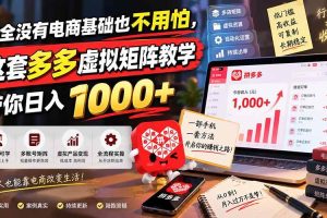 (20454期)完全没有电商基础也不用怕,这套多多虚拟矩阵教学带你日入 1000+