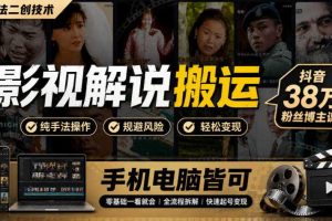 影视解说搬运(纯手法二创技术),抖音38w粉丝博主课,手机电脑皆可