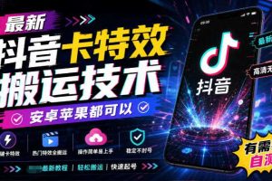 最新抖音卡特效搬运技术,安卓苹果都可以,有需要自测!